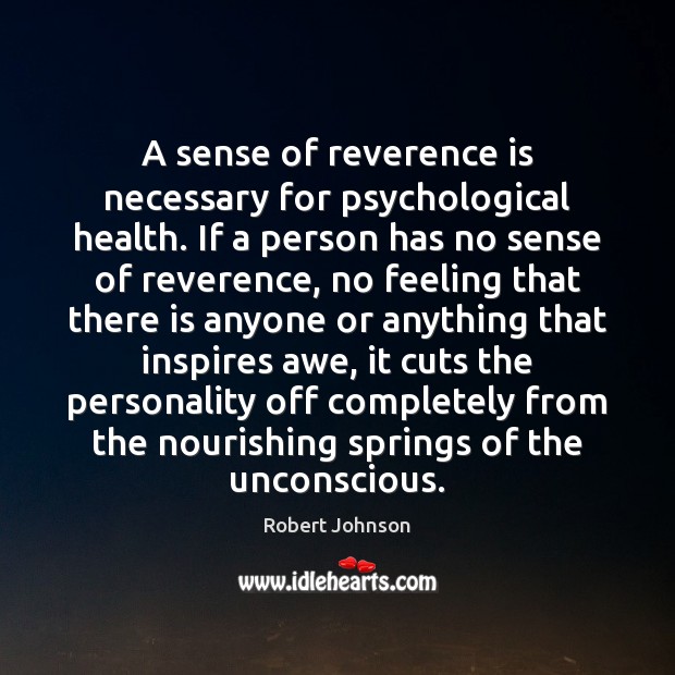 A sense of reverence is necessary for psychological health. If a person Robert Johnson Picture Quote