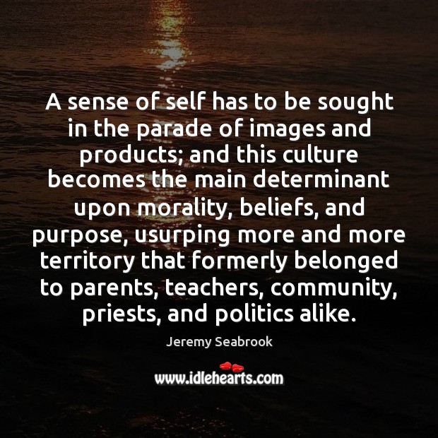 A sense of self has to be sought in the parade of Jeremy Seabrook Picture Quote