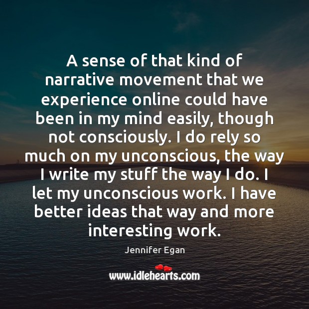 A sense of that kind of narrative movement that we experience online Jennifer Egan Picture Quote