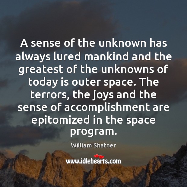 A sense of the unknown has always lured mankind and the greatest William Shatner Picture Quote