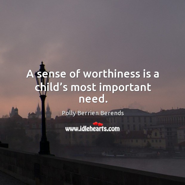 A sense of worthiness is a child’s most important need. Image