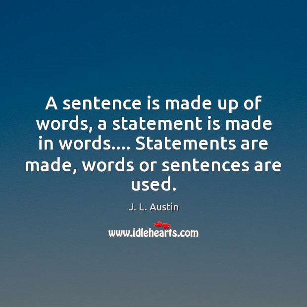 A sentence is made up of words, a statement is made in J. L. Austin Picture Quote