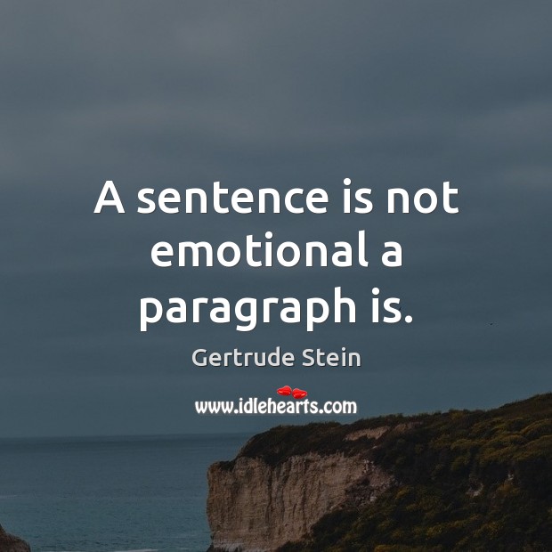 A sentence is not emotional a paragraph is. Gertrude Stein Picture Quote