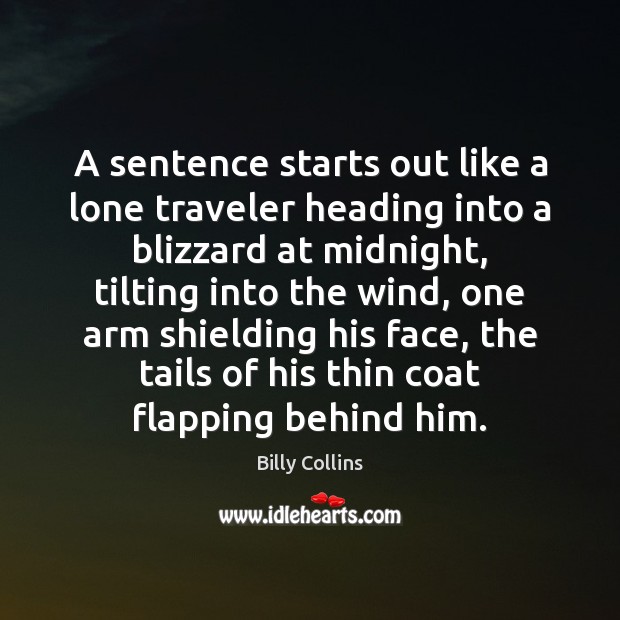 A sentence starts out like a lone traveler heading into a blizzard Billy Collins Picture Quote