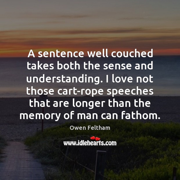 A sentence well couched takes both the sense and understanding. I love Understanding Quotes Image