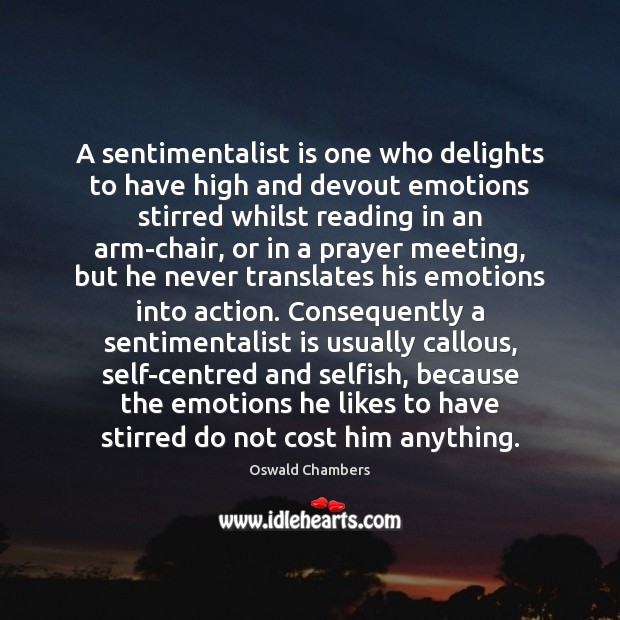 A sentimentalist is one who delights to have high and devout emotions 