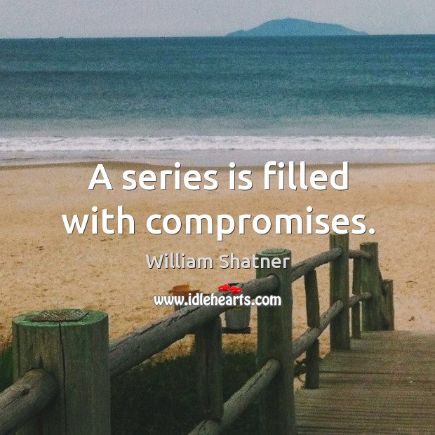 A series is filled with compromises. William Shatner Picture Quote