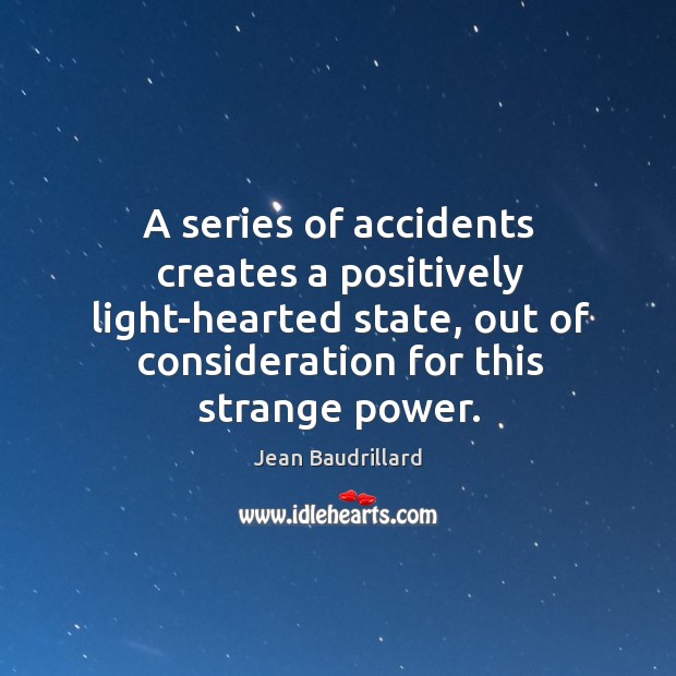 A series of accidents creates a positively light-hearted state, out of consideration Jean Baudrillard Picture Quote