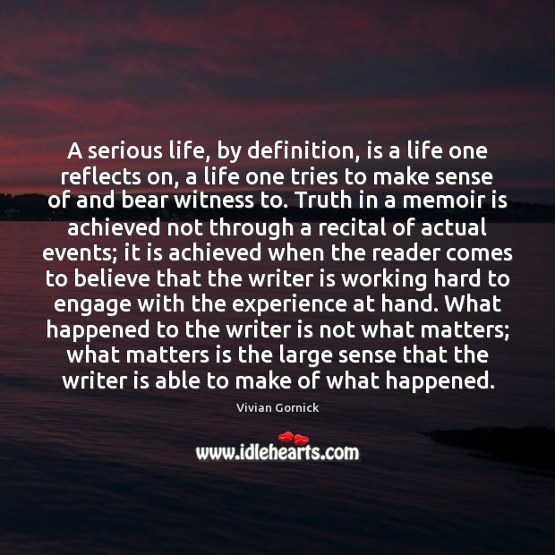 A serious life, by definition, is a life one reflects on, a Vivian Gornick Picture Quote