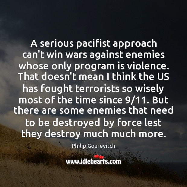 A serious pacifist approach can’t win wars against enemies whose only program Philip Gourevitch Picture Quote