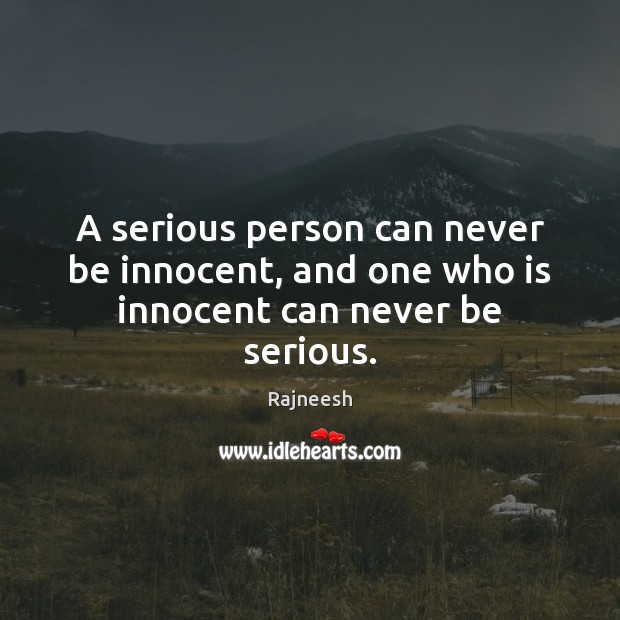 A serious person can never be innocent, and one who is innocent can never be serious. Rajneesh Picture Quote