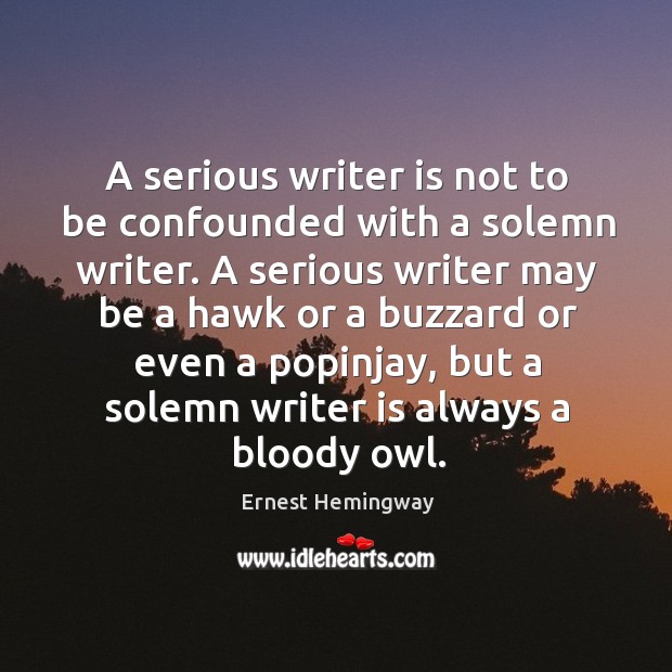 A serious writer is not to be confounded with a solemn writer. Image