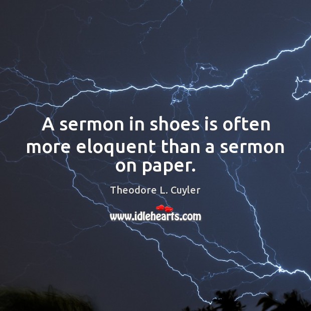 A sermon in shoes is often more eloquent than a sermon on paper. Theodore L. Cuyler Picture Quote