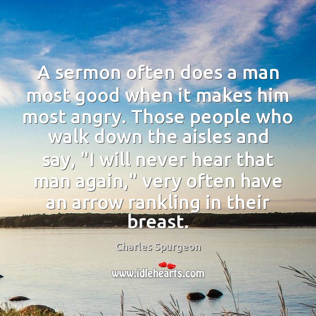 A sermon often does a man most good when it makes him 