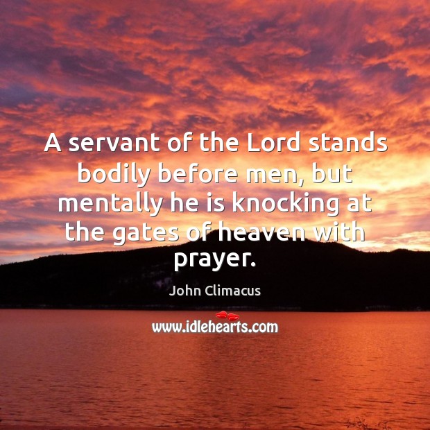 A servant of the Lord stands bodily before men, but mentally he John Climacus Picture Quote