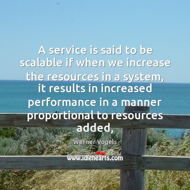 A service is said to be scalable if when we increase the Werner Vogels Picture Quote