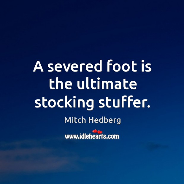 A severed foot is the ultimate stocking stuffer. Image