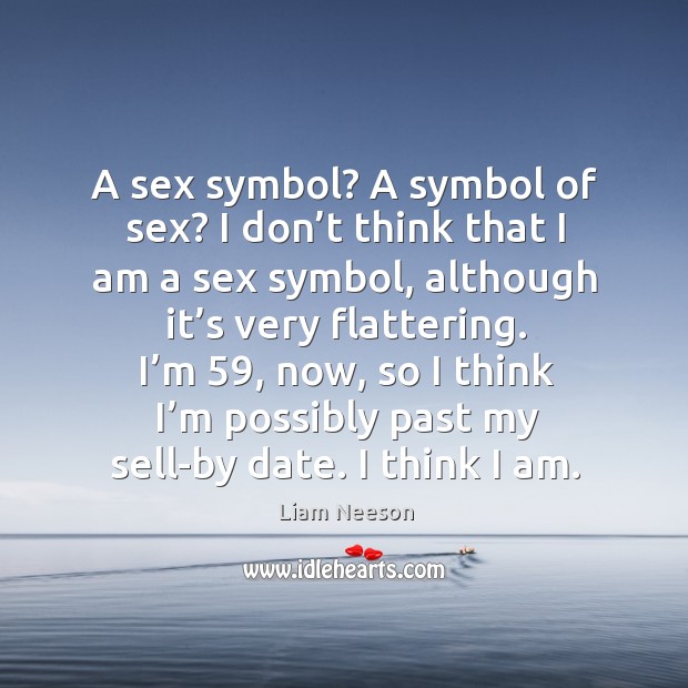 A sex symbol? a symbol of sex? I don’t think that I am a sex symbol Image