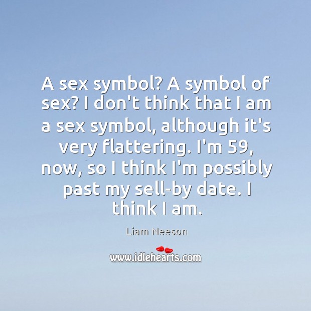 A sex symbol? A symbol of sex? I don’t think that I Liam Neeson Picture Quote