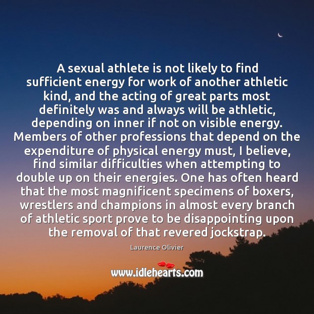 A sexual athlete is not likely to find sufficient energy for work Laurence Olivier Picture Quote