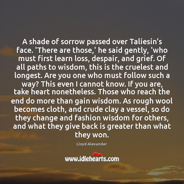 A shade of sorrow passed over Taliesin’s face. ‘There are those,’ Lloyd Alexander Picture Quote