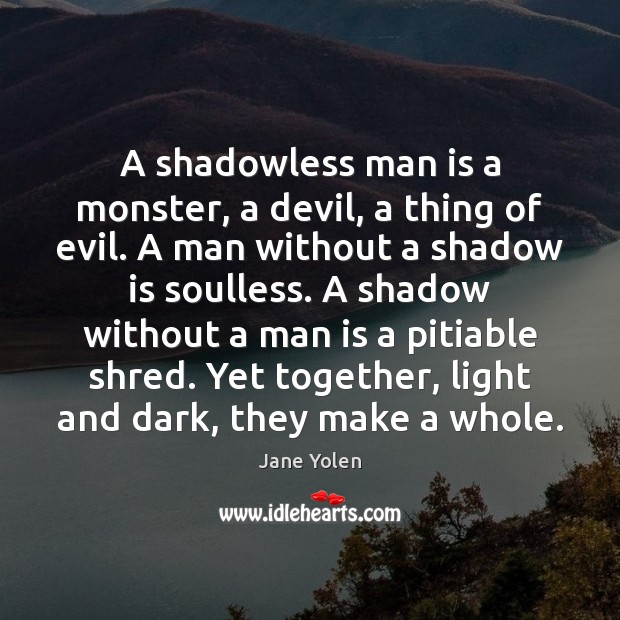 A shadowless man is a monster, a devil, a thing of evil. Jane Yolen Picture Quote