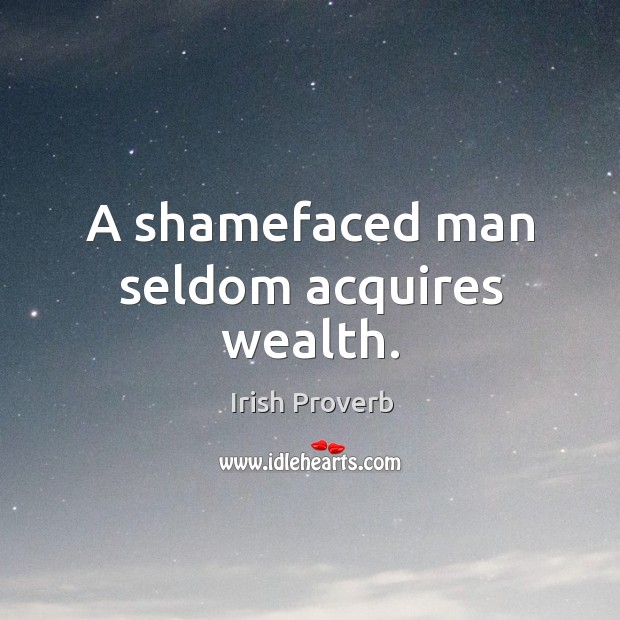 A shamefaced man seldom acquires wealth. Image