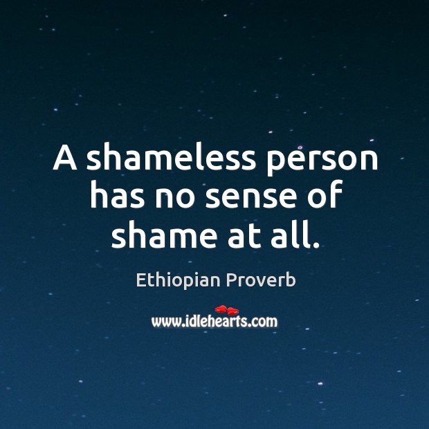 A shameless person has no sense of shame at all. Ethiopian Proverbs Image