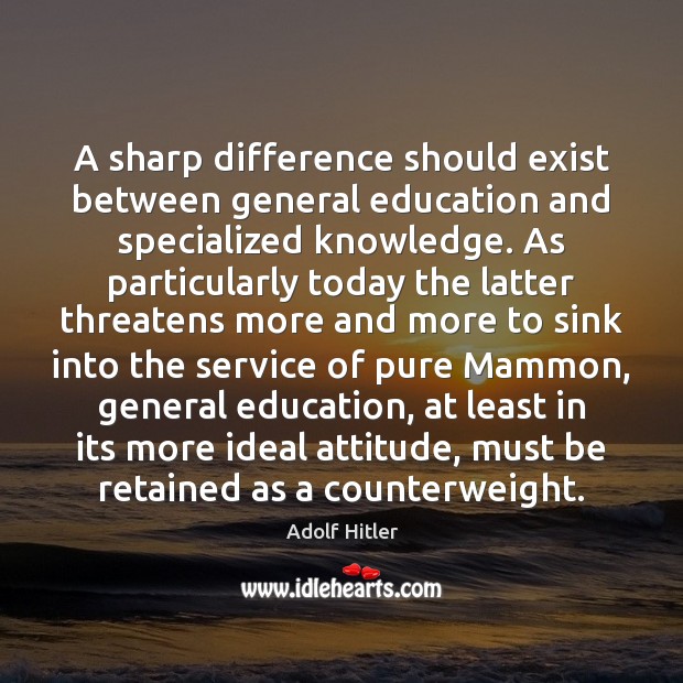 A sharp difference should exist between general education and specialized knowledge. As Image
