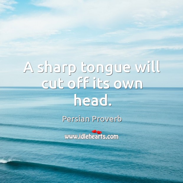 A sharp tongue will cut off its own head. Image