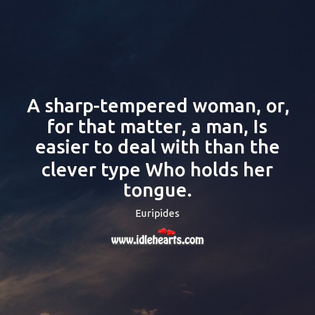 A sharp-tempered woman, or, for that matter, a man, Is easier to Euripides Picture Quote