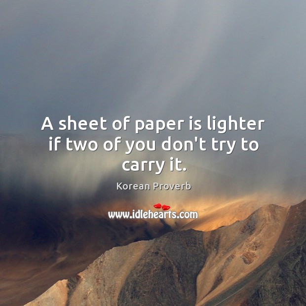 A sheet of paper is lighter if two of you don’t try to carry it. Korean Proverbs Image