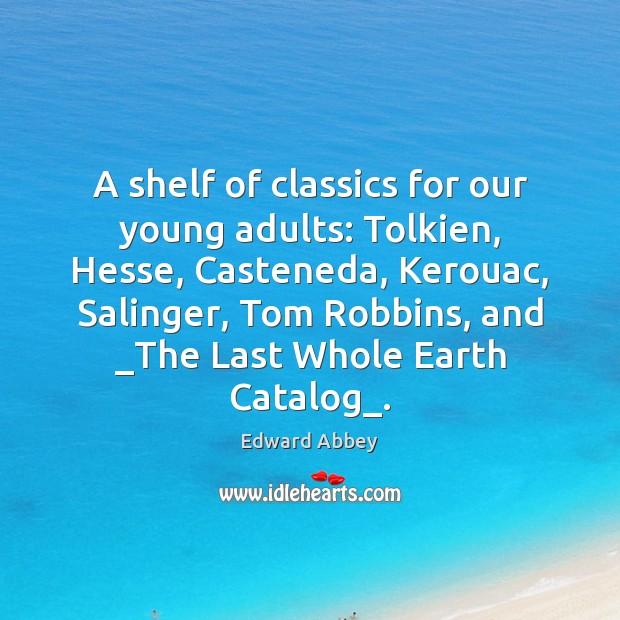 A shelf of classics for our young adults: Tolkien, Hesse, Casteneda, Kerouac, Edward Abbey Picture Quote
