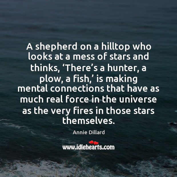 A shepherd on a hilltop who looks at a mess of stars Annie Dillard Picture Quote