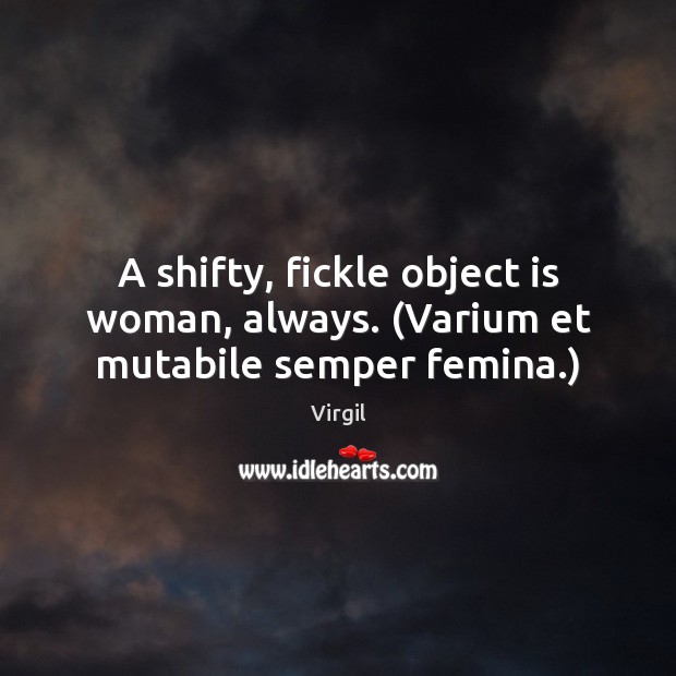 A shifty, fickle object is woman, always. (Varium et mutabile semper femina.) Virgil Picture Quote