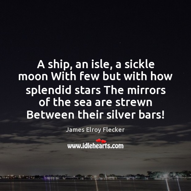A ship, an isle, a sickle moon With few but with how James Elroy Flecker Picture Quote