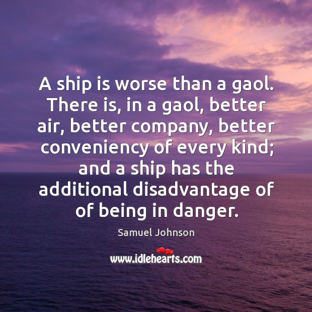 A ship is worse than a gaol. There is, in a gaol, Image