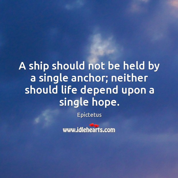 A ship should not be held by a single anchor; neither should Image