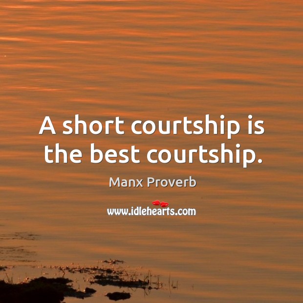 A short courtship is the best courtship. Manx Proverbs Image