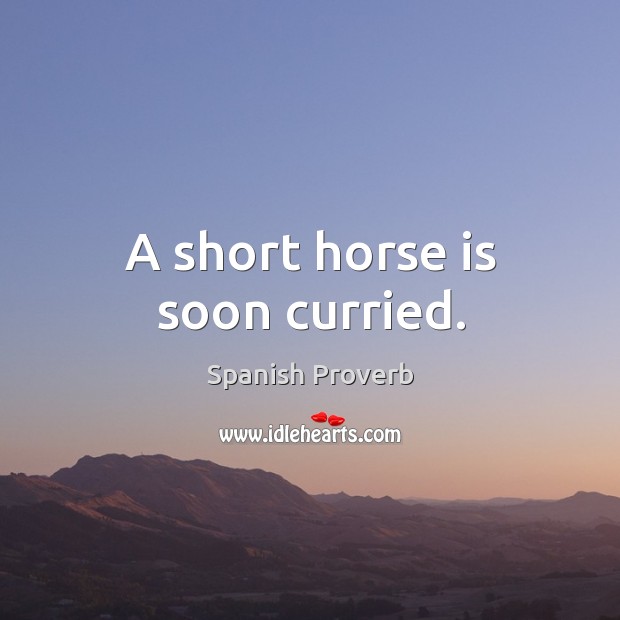 A short horse is soon curried. Spanish Proverbs Image