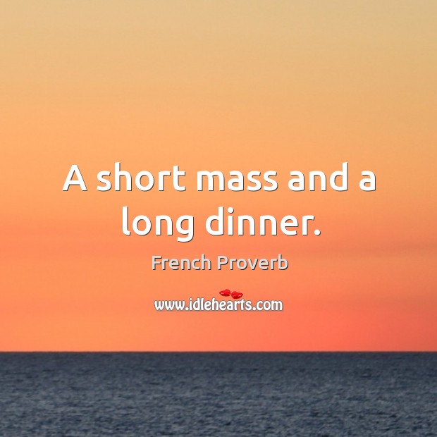 A short mass and a long dinner. French Proverbs Image