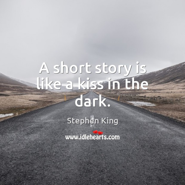 A short story is like a kiss in the dark. Stephen King Picture Quote