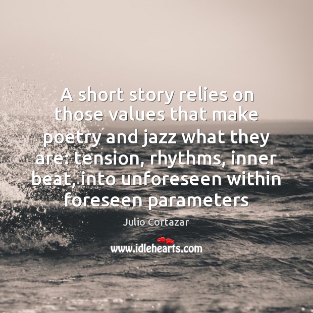 A short story relies on those values that make poetry and jazz Julio Cortazar Picture Quote