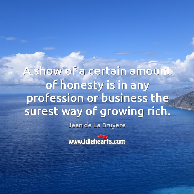 A show of a certain amount of honesty is in any profession or business the surest way of growing rich. Image