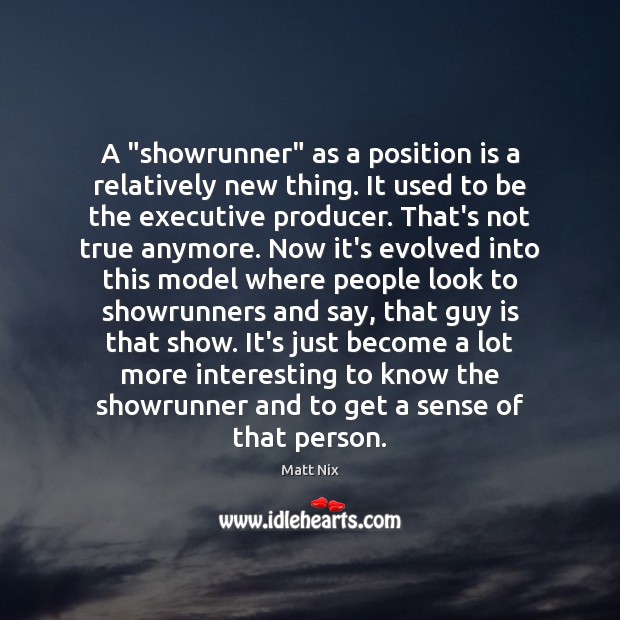A “showrunner” as a position is a relatively new thing. It used Matt Nix Picture Quote