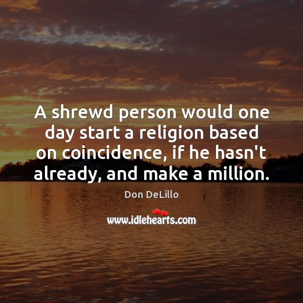 A shrewd person would one day start a religion based on coincidence, Image