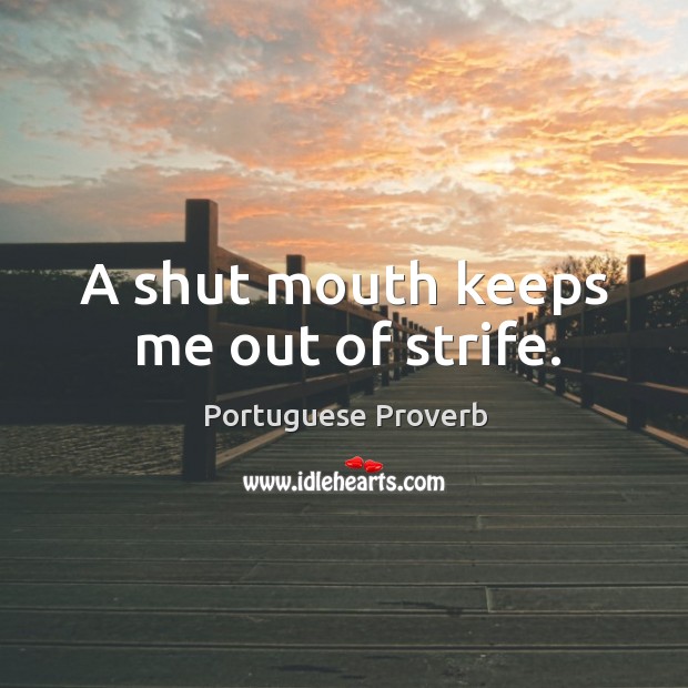 A shut mouth keeps me out of strife. Portuguese Proverbs Image