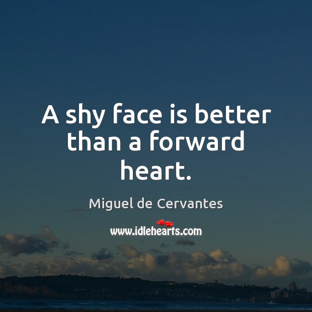 A shy face is better than a forward heart. Miguel de Cervantes Picture Quote
