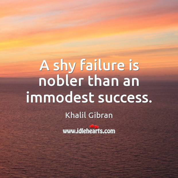 A shy failure is nobler than an immodest success. Image