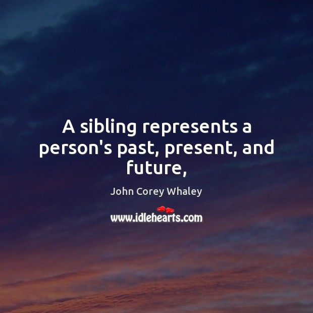 A sibling represents a person’s past, present, and future, John Corey Whaley Picture Quote